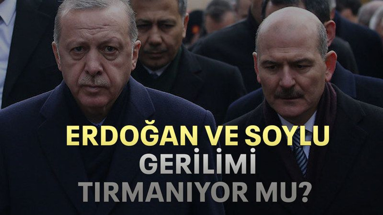 Erdoğan ve Soylu gerilimi tırmanıyor mu?